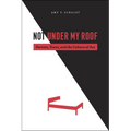 Not Under My Roof: Parents, Teens, and the Culture of Sex - Paperback