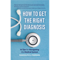 How to Get the Right Diagnosis: 16 Tips for Navigating the Medical System - Paperback