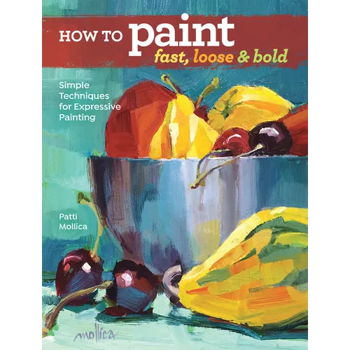 How to Paint Fast, Loose and Bold: Simple Techniques for Expressive Painting - Paperback