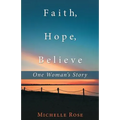 Faith, Hope, Believe: One Woman'S Story - Paperback