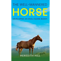 The Well-Mannered Horse: Developing an Ideal Equine Buddy - Hardcover