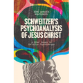 Schweitzer's Psychoanalysis of Jesus Christ: And Other Essays in Christian Psychotherapy - Paperback