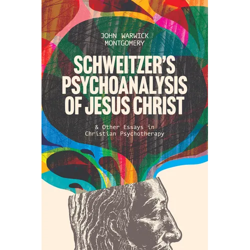 Schweitzer's Psychoanalysis of Jesus Christ: And Other Essays in Christian Psychotherapy - Paperback