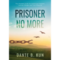 Prisoner No More: The Ultimate Guide for Achieving Freedom, Lasting Change, and True Potential - Paperback