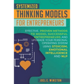 Systemized Thinking Models for Entrepreneurs: Effective, proven methods to model successful entrepreneurs and upgrade your Personal Operating System u - Paperback