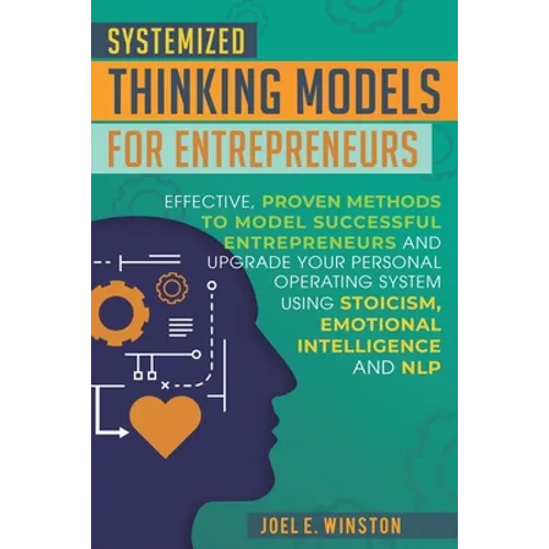 Systemized Thinking Models for Entrepreneurs: Effective, proven methods to model successful entrepreneurs and upgrade your Personal Operating System u - Paperback