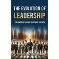 The Evolution of Leadership: Empowering Change Inspiring Growth - Hardcover