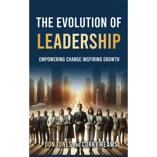 The Evolution of Leadership: Empowering Change Inspiring Growth - Hardcover