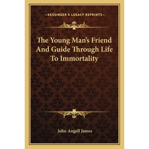 The Young Man's Friend And Guide Through Life To Immortality - Paperback