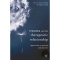 Trauma and the Therapeutic Relationship: Approaches to Process and Practice - Paperback