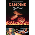 Camping Cookbook: Simple Campfire Recipes for Dutch Oven, Cast Iron and 5 More Methods! - Paperback