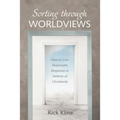 Sorting Through Worldviews: How to Give Reasonable Responses in Defense of Christianity - Hardcover