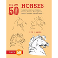 Draw 50 Horses: The Step-By-Step Way to Draw Broncos, Arabians, Thoroughbreds, Dancers, Prancers, and Many More... - Paperback