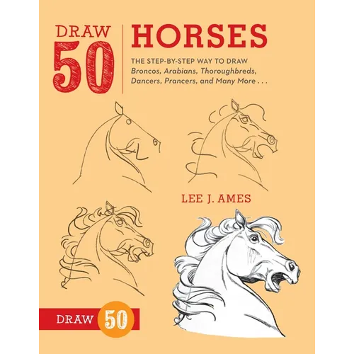 Draw 50 Horses: The Step-By-Step Way to Draw Broncos, Arabians, Thoroughbreds, Dancers, Prancers, and Many More... - Paperback