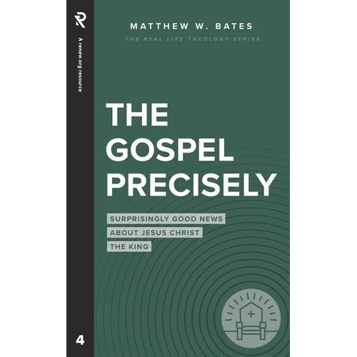 The Gospel Precisely: Surprisingly Good News About Jesus Christ the King - Paperback