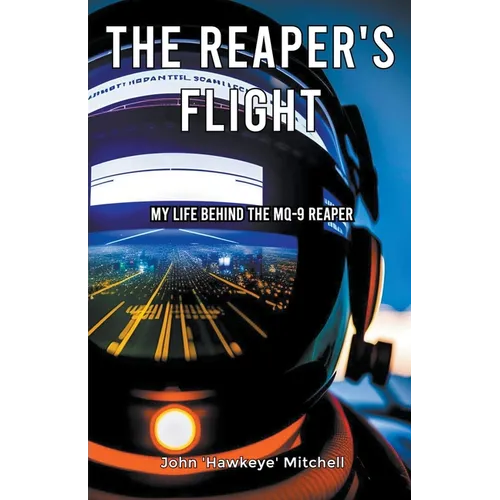 The Reaper's Flight: My Life Behind The MQ-9 Reaper - Paperback