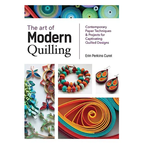 Art of Modern Quilling: Contemporary Paper Techniques & Projects for Captivating Quilled Designs - Paperback