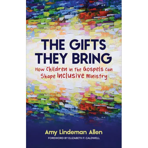 The Gifts They Bring: How Children in the Gospels Can Shape Inclusive Ministry - Paperback