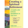 Creating a Spiritual Retirement: A Guide to the Unseen Possibilities in Our Lives - Paperback