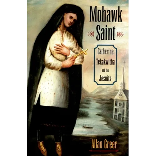 Mohawk Saint: Catherine Tekakwitha and the Jesuits - Paperback