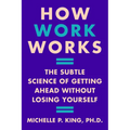 How Work Works: The Subtle Science of Getting Ahead Without Losing Yourself - Hardcover