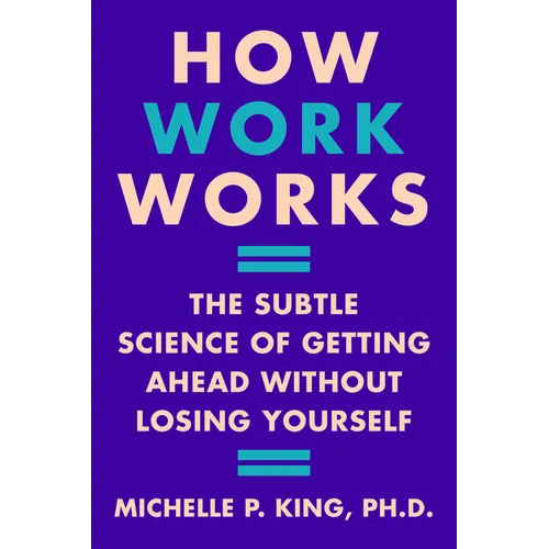 How Work Works: The Subtle Science of Getting Ahead Without Losing Yourself - Hardcover