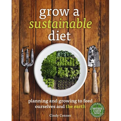 Grow a Sustainable Diet: Planning and Growing to Feed Ourselves and the Earth - Paperback
