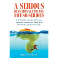 A Serious Devotional for the Not-So-Serious: A 30 Day Devotional with Serious Spiritual Thoughts for Those Who Don't Take Life Too Seriously - Paperback