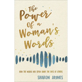 The Power of a Woman's Words: How the Words You Speak Shape the Lives of Others - Paperback