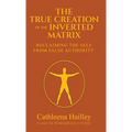 The True Creation of the Inverted Matrix - Hardcover