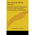 The Councils Of The Church: From The Council Of Jerusalem, A. D. 51 To The Council Of Constantinople A. D. 381 (1857) - Hardcover