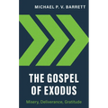 The Gospel of Exodus: Misery, Deliverance, Gratitude - Paperback