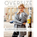 Oversize Fashion Knits: 26 Cardigans and Pullovers Designed to Maximize Style and Ease - Paperback