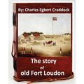 The story of old Fort Loudon. By: Charles Egbert Craddock (Original Version) - Paperback