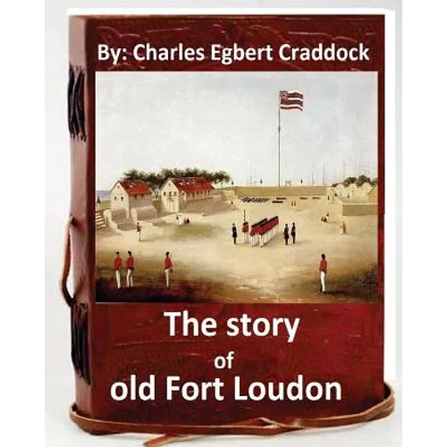 The story of old Fort Loudon. By: Charles Egbert Craddock (Original Version) - Paperback