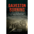 Galveston Burning: A History of the Fire Department and Major Conflagrations - Hardcover
