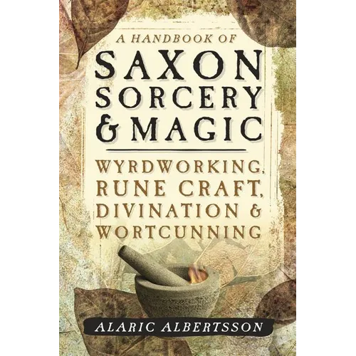 A Handbook of Saxon Sorcery & Magic: Wyrdworking, Rune Craft, Divination & Wortcunning - Paperback