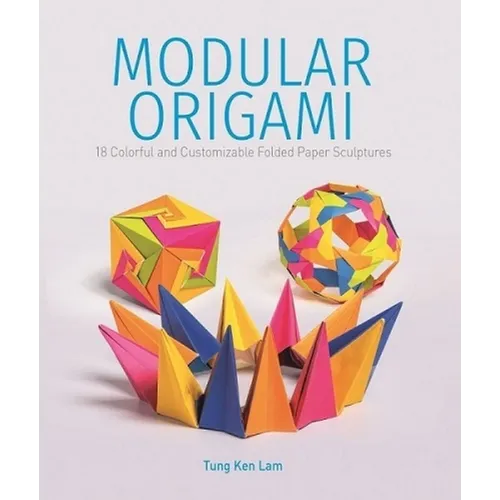 Modular Origami: 18 Colorful and Customizable Folded Paper Sculptures - Paperback
