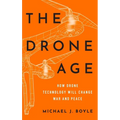 Drone Age: How Drone Technology Will Change War and Peace - Hardcover