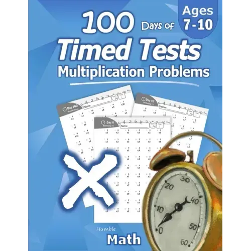 Humble Math - 100 Days of Timed Tests: Multiplication: Ages 8-10, Math Drills, Digits 0-12, Reproducible Practice Problems - Paperback