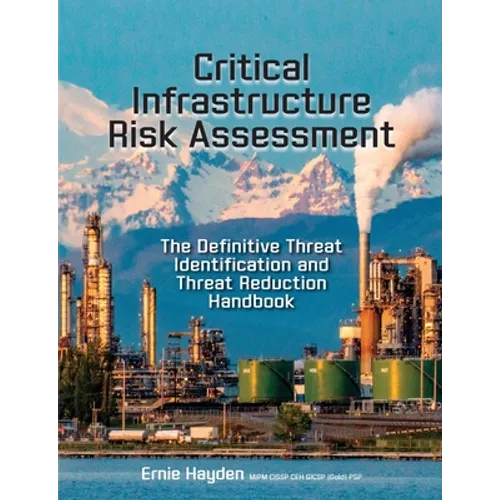 Critical Infrastructure Risk Assessment: The Definitive Threat Identification and Threat Reduction Handbook - Paperback