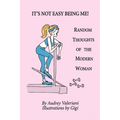 It's Not Easy Being Me! Random Thoughts of the Modern Woman - Paperback