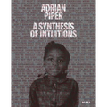 Adrian Piper: A Synthesis of Intuitions 1965-2016 - Hardcover