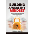 Building A Wealthy Mindset: Unlocking the Secrets to Financial Freedom and Abundance - Paperback