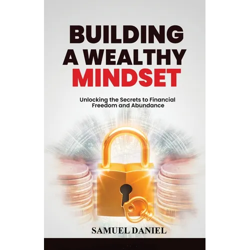 Building A Wealthy Mindset: Unlocking the Secrets to Financial Freedom and Abundance - Paperback