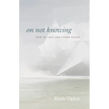 On Not Knowing: How to Love and Other Essays - Paperback