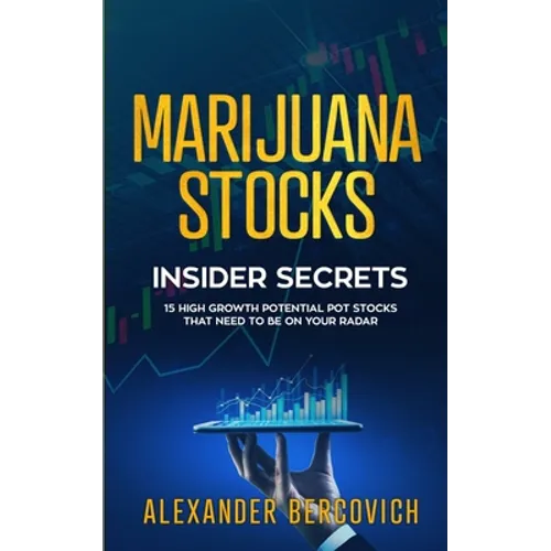Marijuana Stocks Insider Secrets - 15 High Growth Potential Pot Stocks That Need to Be on Your Radar - Paperback