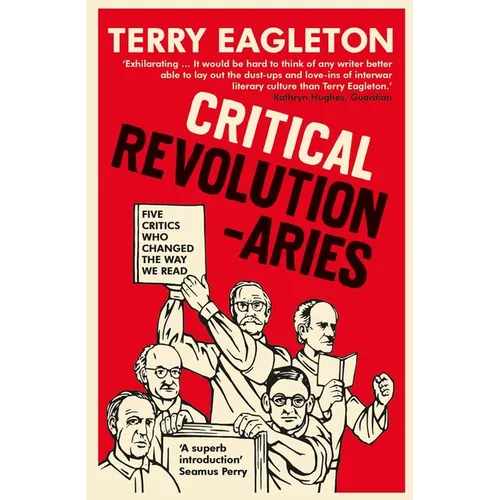 Critical Revolutionaries: Five Critics Who Changed the Way We Read - Paperback