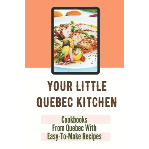 Your Little Quebec Kitchen: Cookbooks From Quebec With Easy-To-Make Recipes: Quebec Food - Paperback