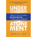 Understanding Atonement: Maybe It's Time to Rethink Atonement Without Giving Up Jesus - Hardcover